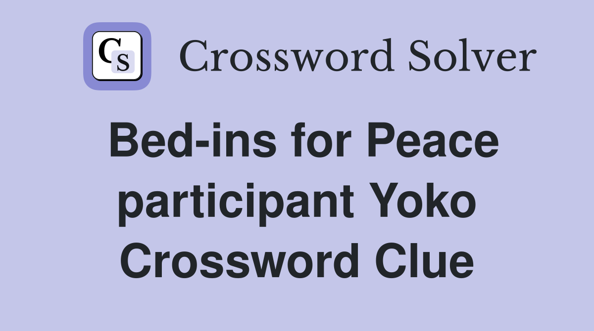 Bed-ins for Peace participant Yoko Crossword Clue
