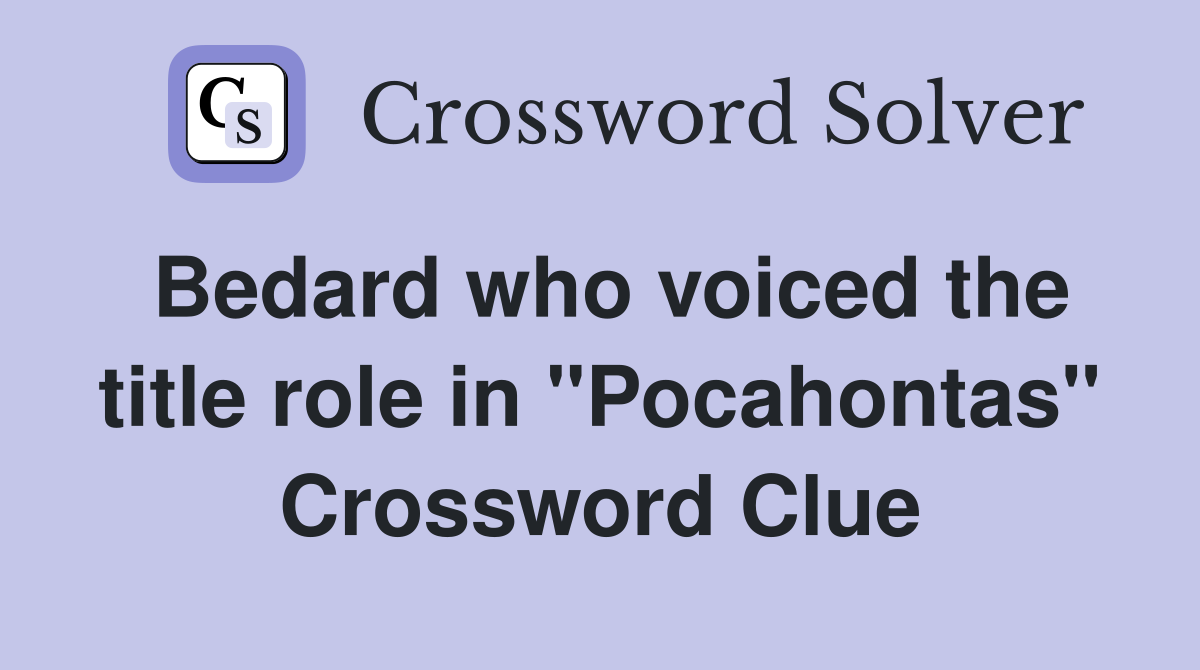 Bedard who voiced the title role in "Pocahontas" Crossword Clue