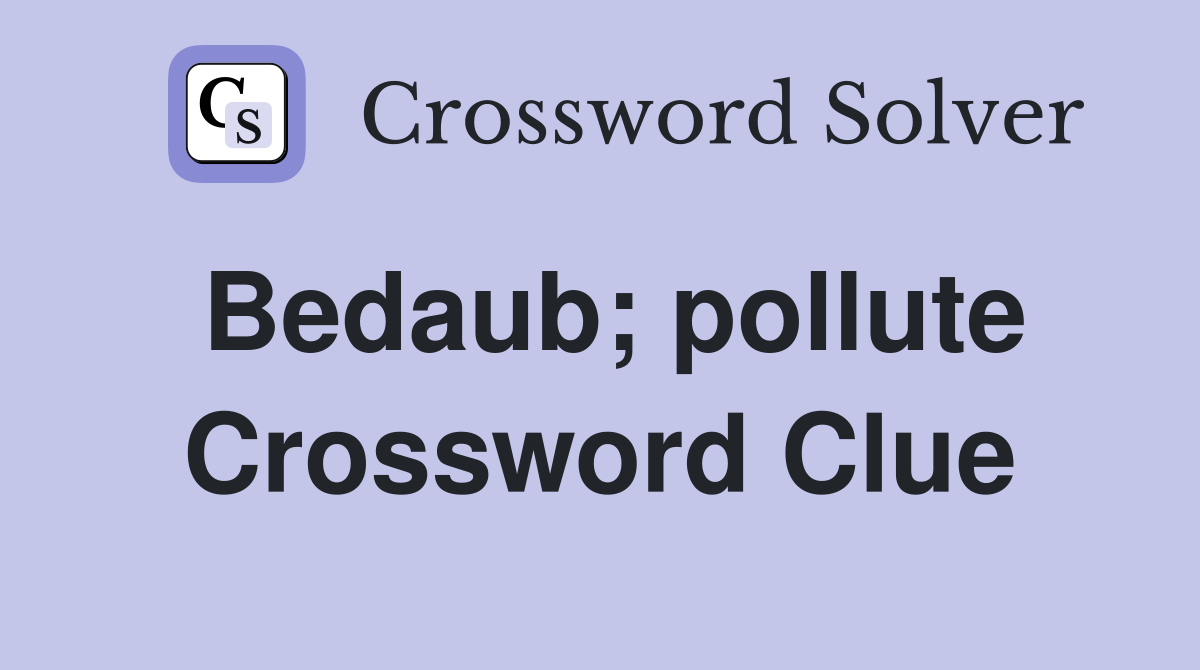 Bedaub; pollute Crossword Clue