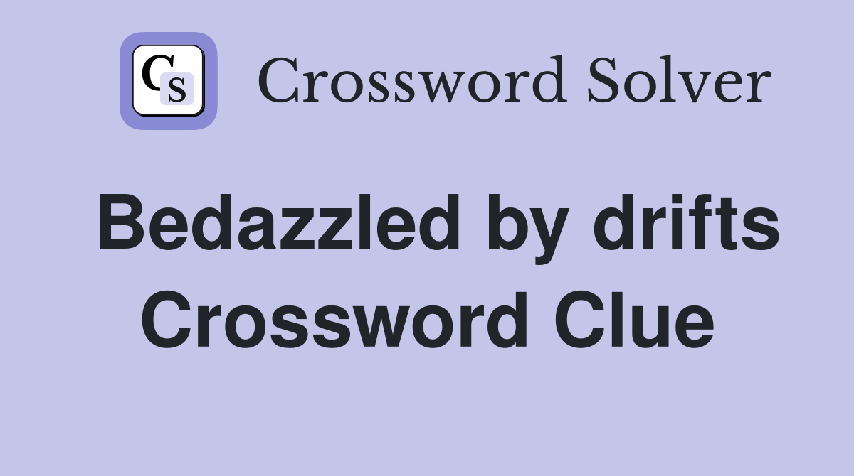 Bedazzled by drifts Crossword Clue