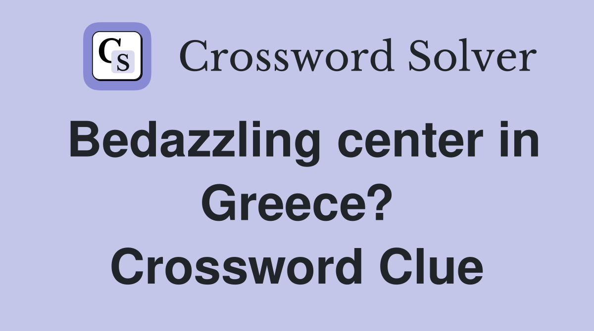 Bedazzling center in Greece? Crossword Clue