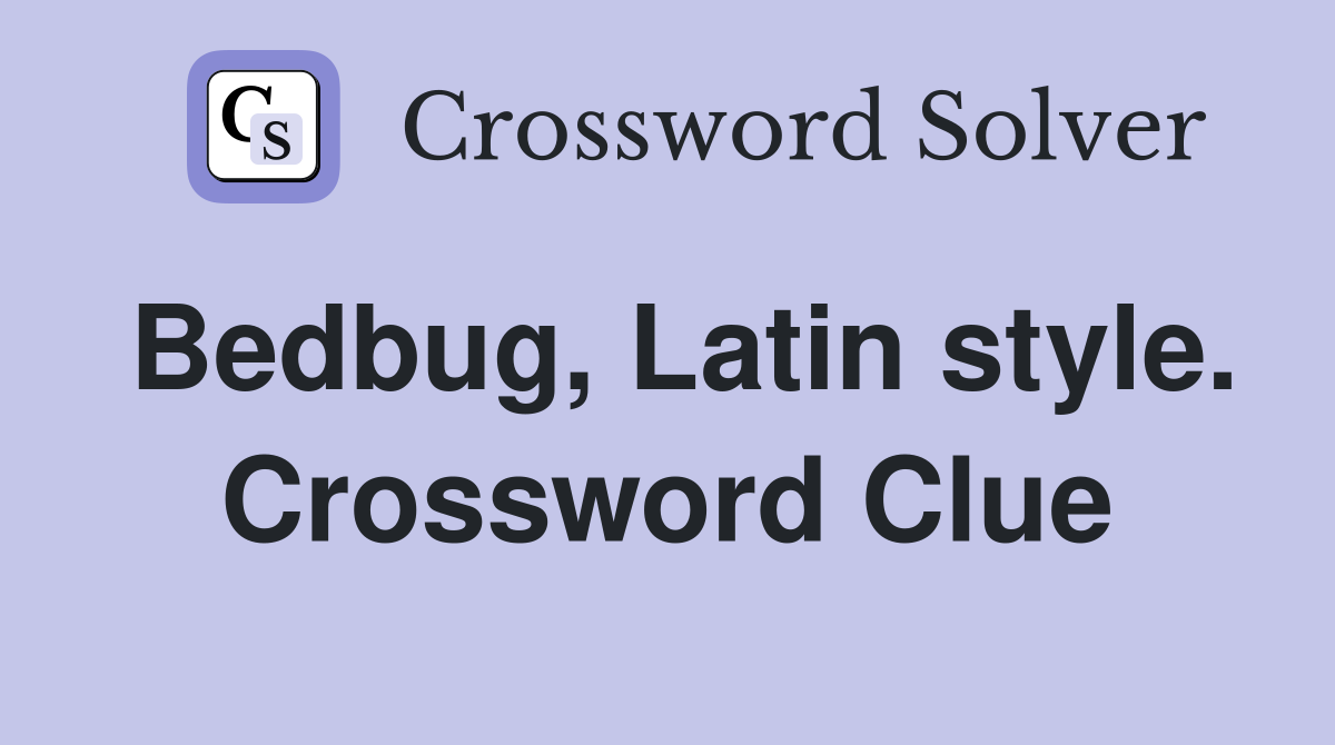 Bedbug, Latin style. Crossword Clue