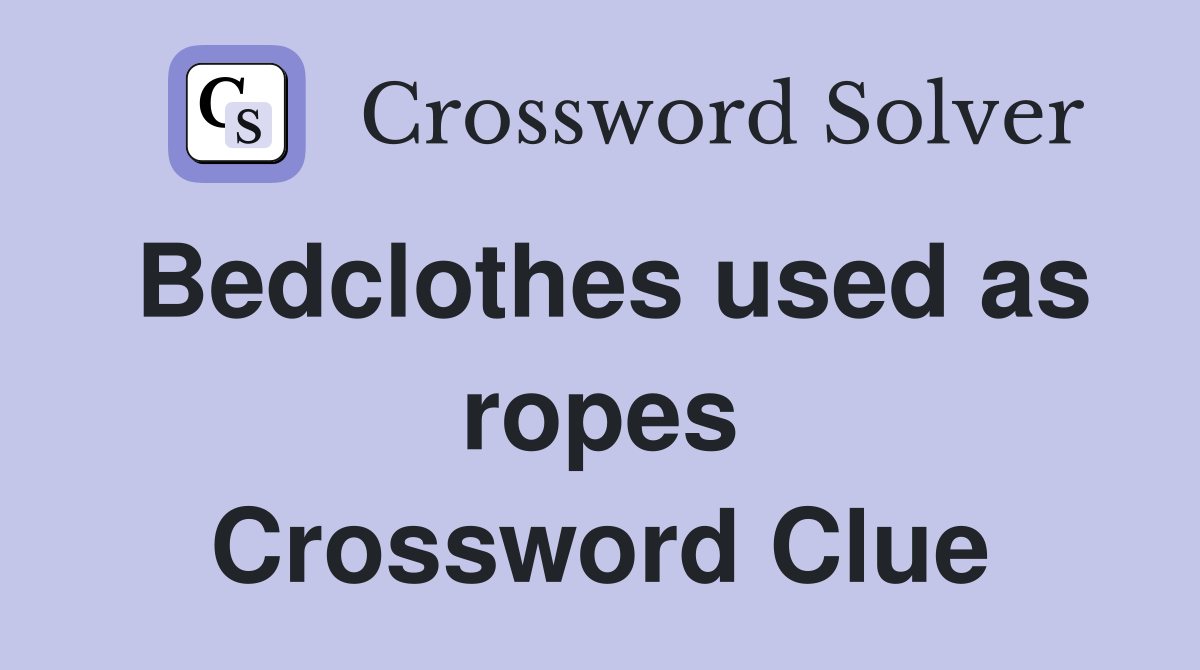 Bedclothes used as ropes Crossword Clue