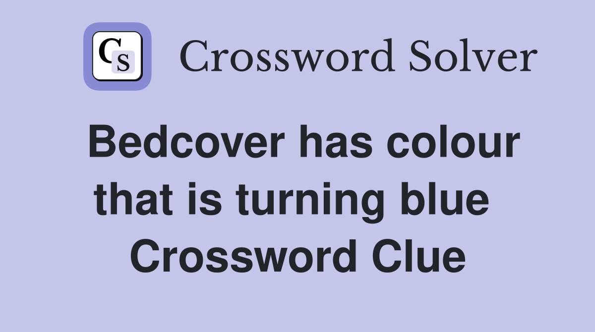 Bedcover has colour that is turning blue  Crossword Clue