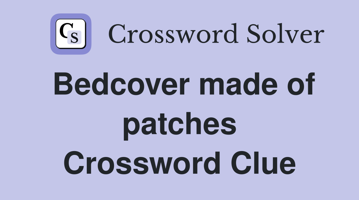 Bedcover made of patches Crossword Clue