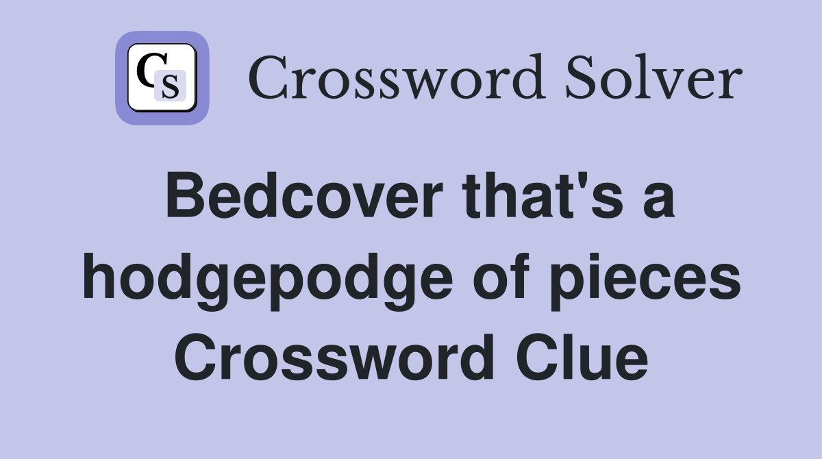 Bedcover that's a hodgepodge of pieces Crossword Clue