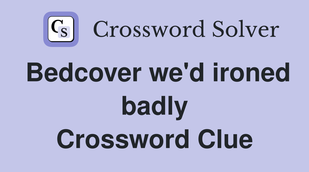 Bedcover we'd ironed badly Crossword Clue