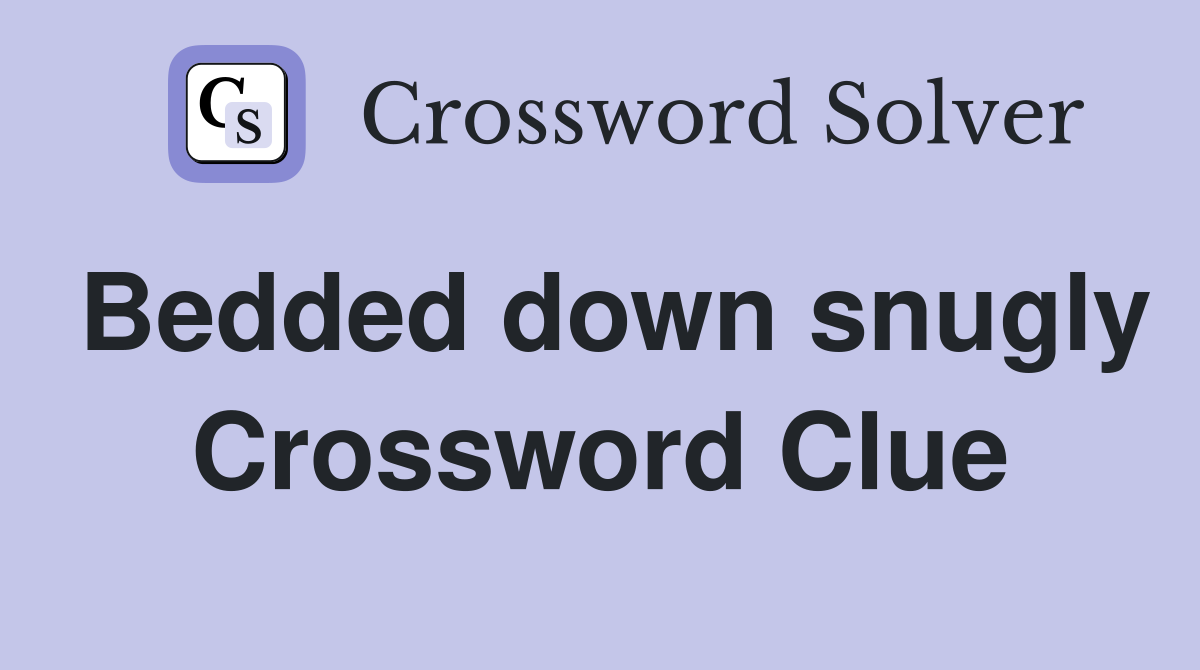 Bedded down snugly Crossword Clue