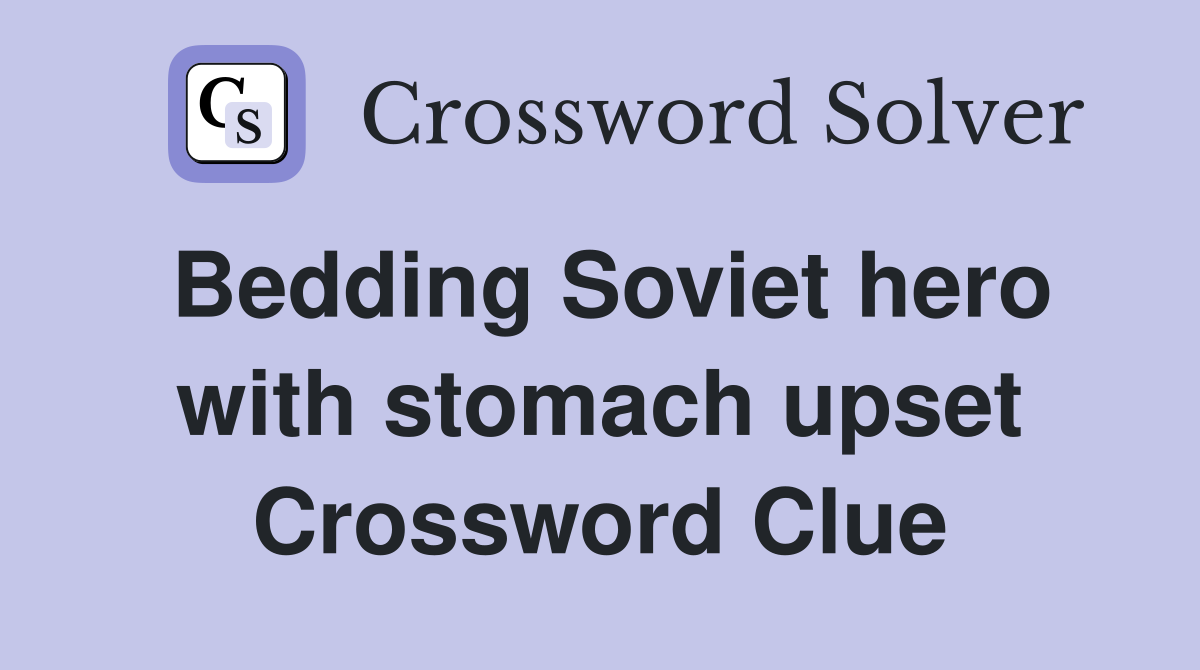 Bedding Soviet hero with stomach upset Crossword Clue