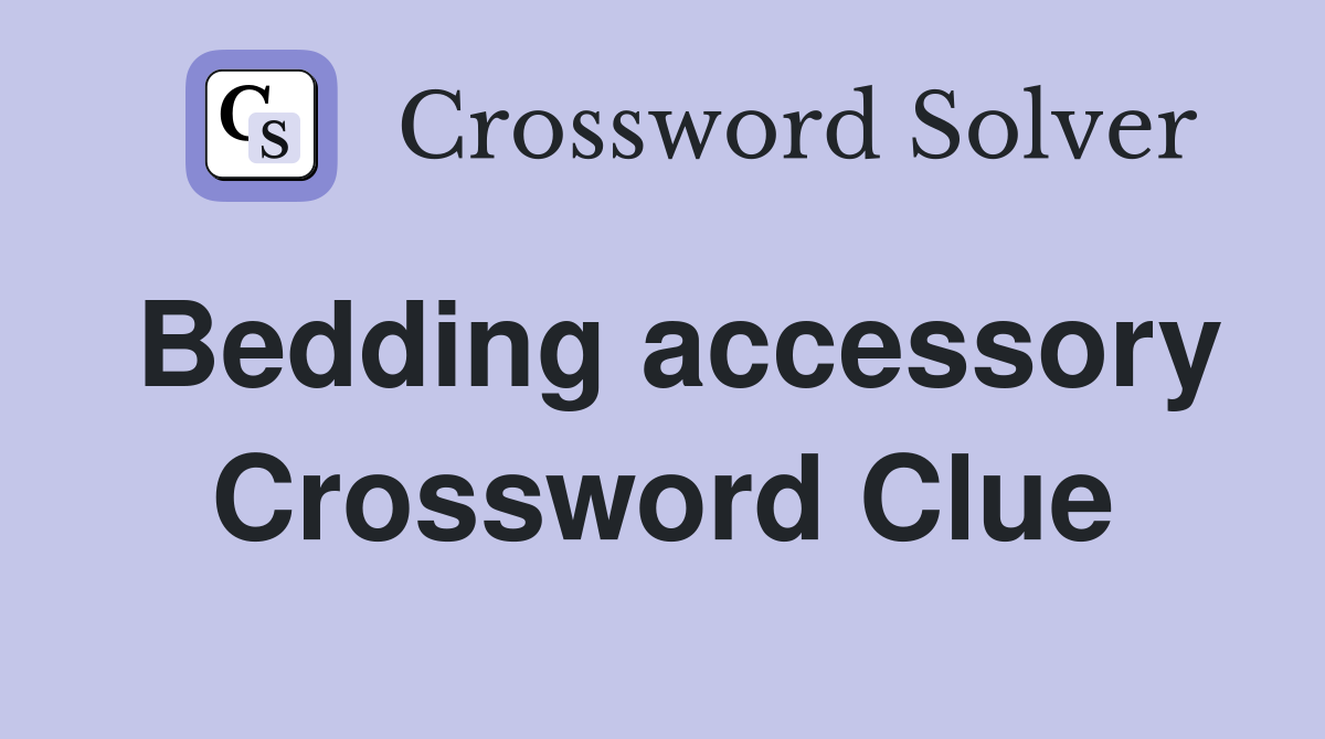 Bedding accessory Crossword Clue