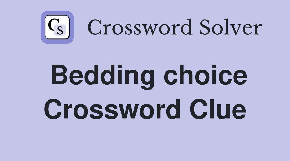 Bedding choice Crossword Clue