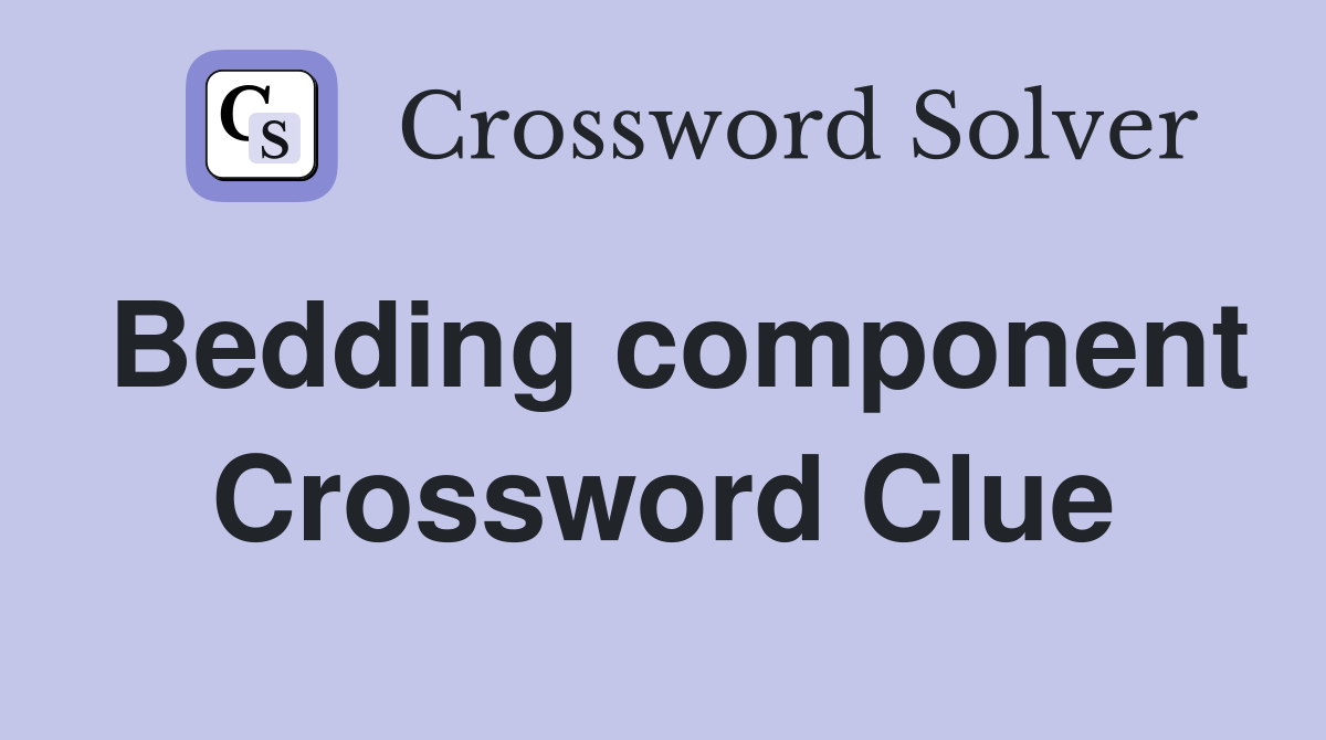Bedding component Crossword Clue