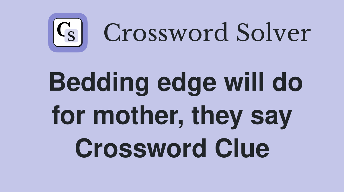 Bedding edge will do for mother, they say Crossword Clue
