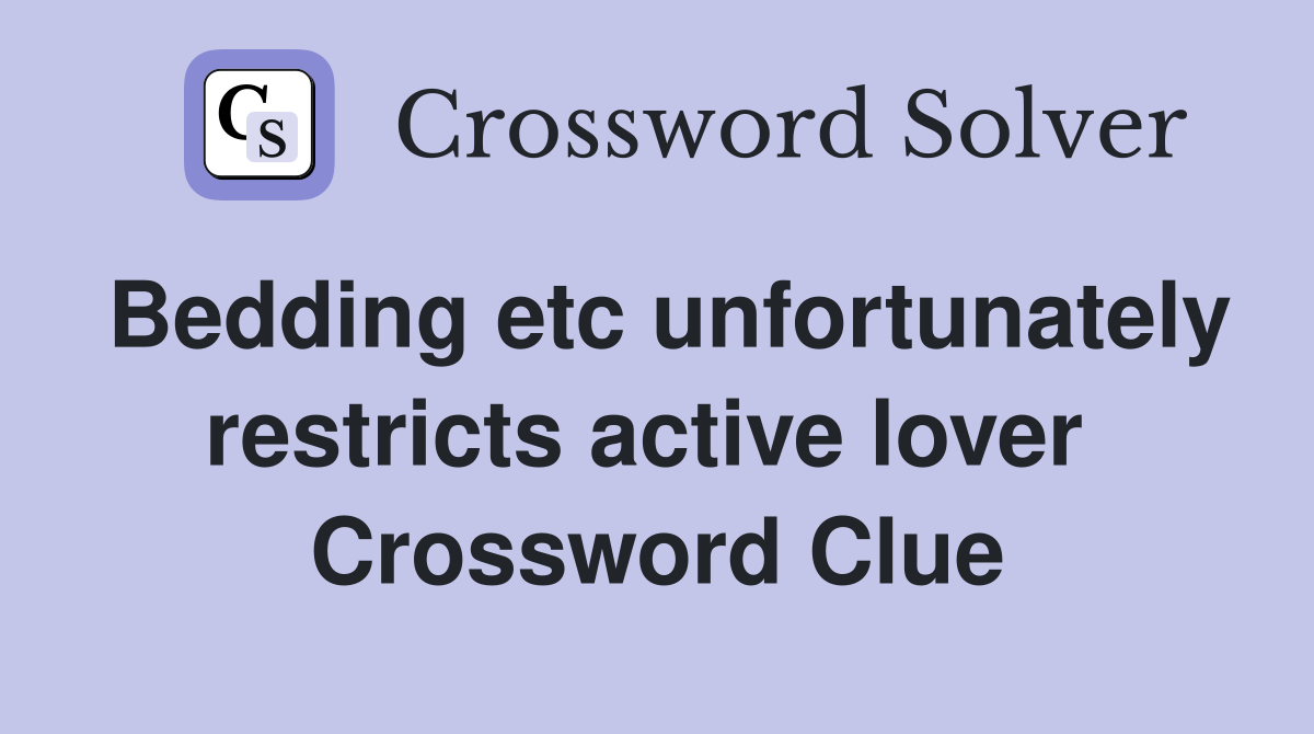 Bedding etc unfortunately restricts active lover  Crossword Clue
