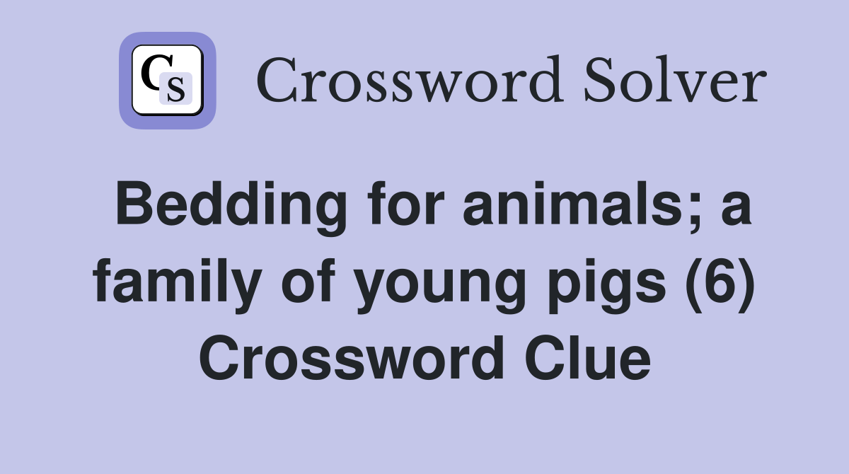 Bedding for animals; a family of young pigs (6) Crossword Clue
