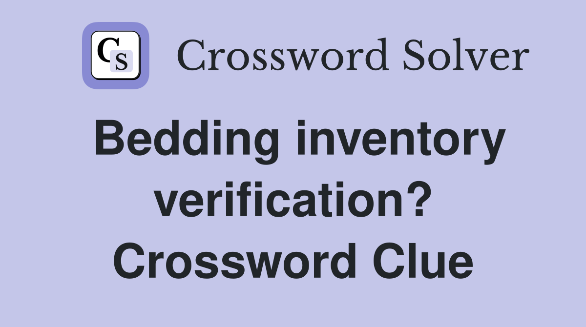 Bedding inventory verification? Crossword Clue