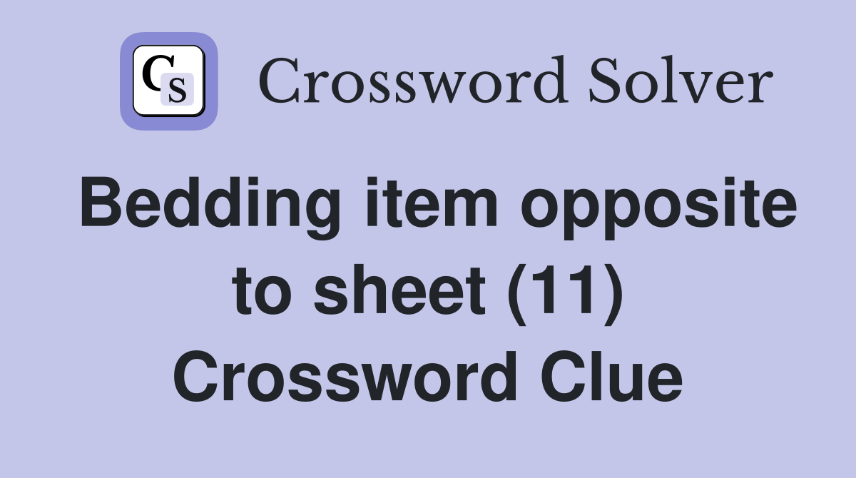 Bedding item opposite to sheet (11) Crossword Clue