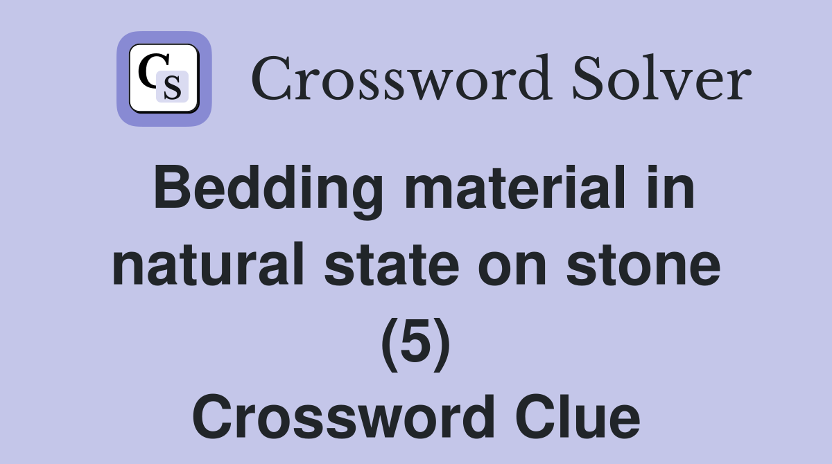 Bedding material in natural state on stone (5) Crossword Clue
