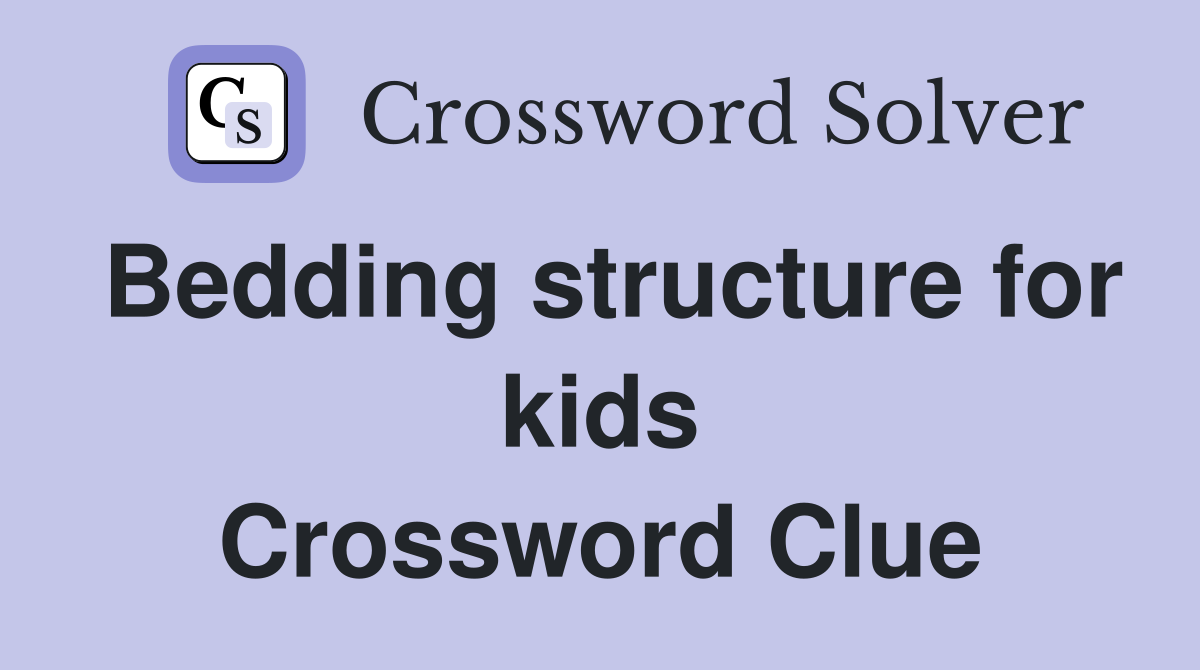Bedding structure for kids Crossword Clue