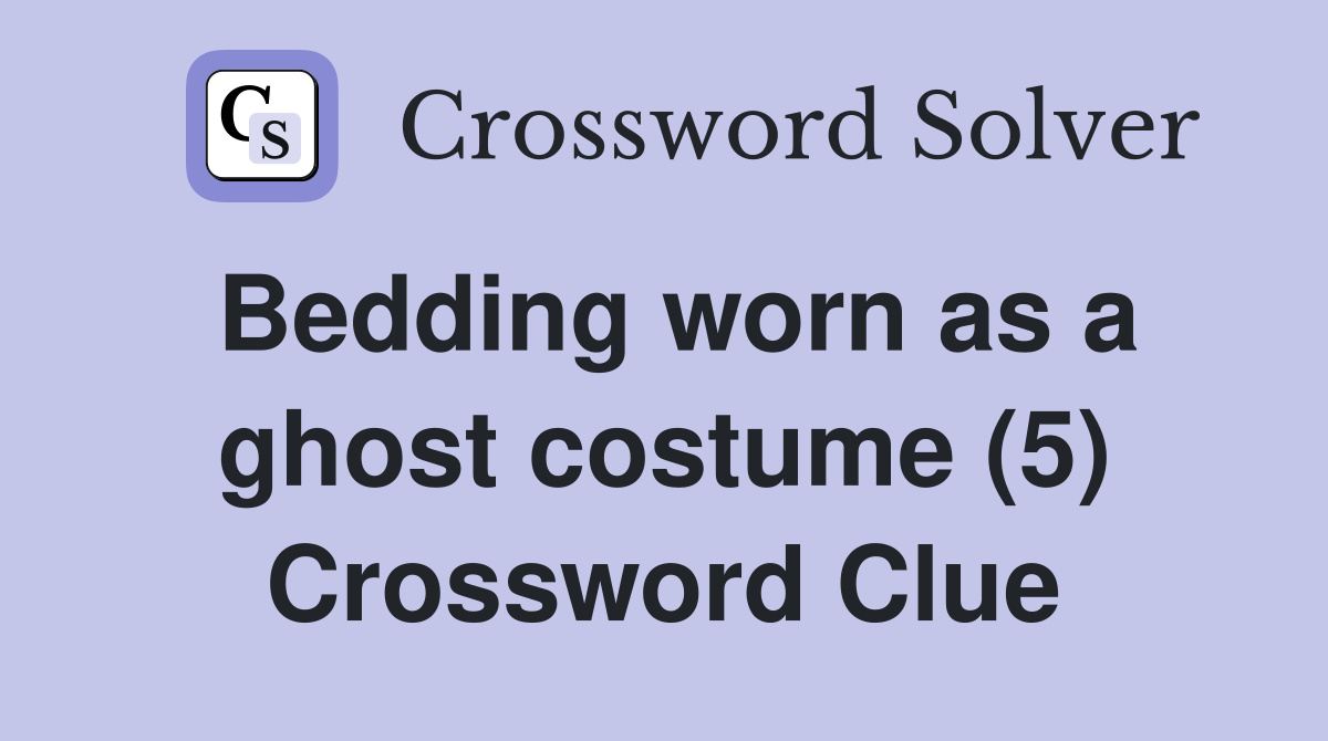 Bedding worn as a ghost costume (5) Crossword Clue