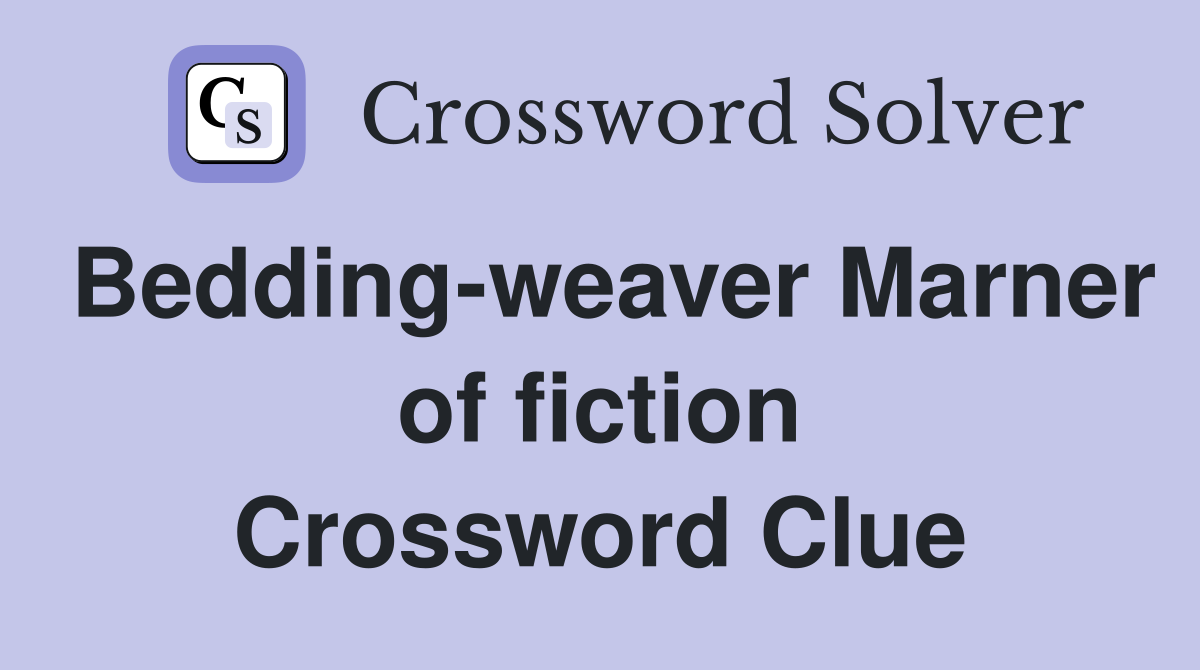 Bedding-weaver Marner of fiction Crossword Clue