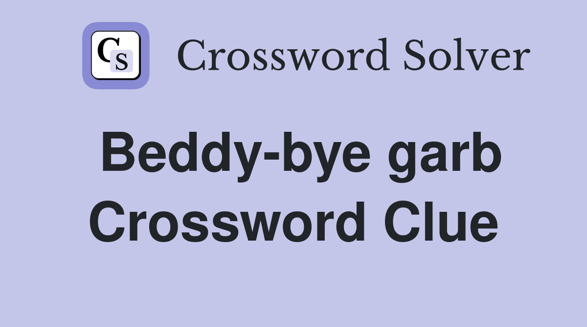 Beddy-bye garb Crossword Clue