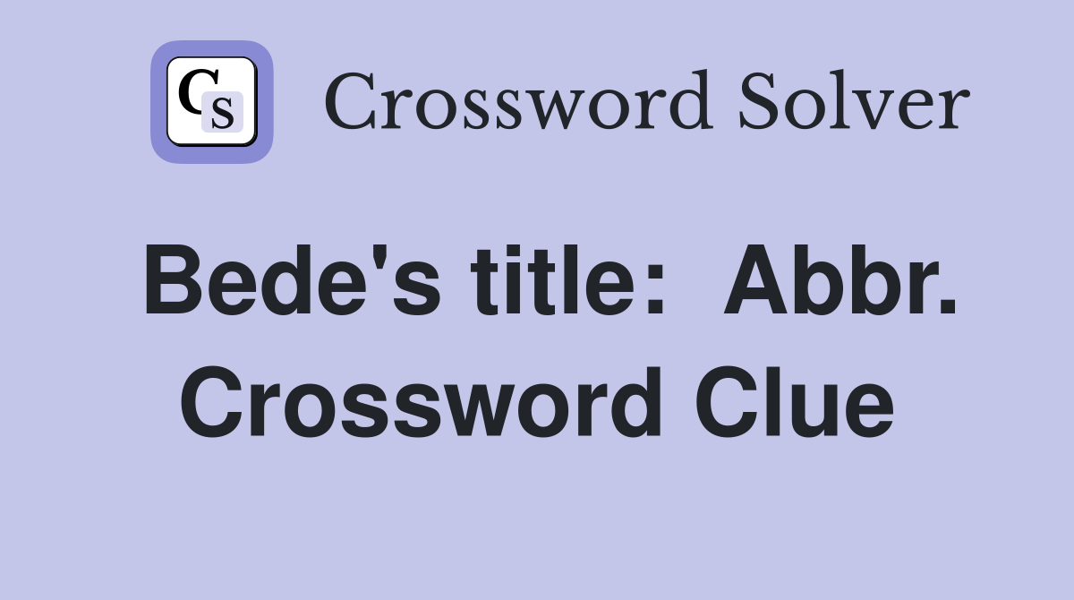 Bede's title:  Abbr. Crossword Clue