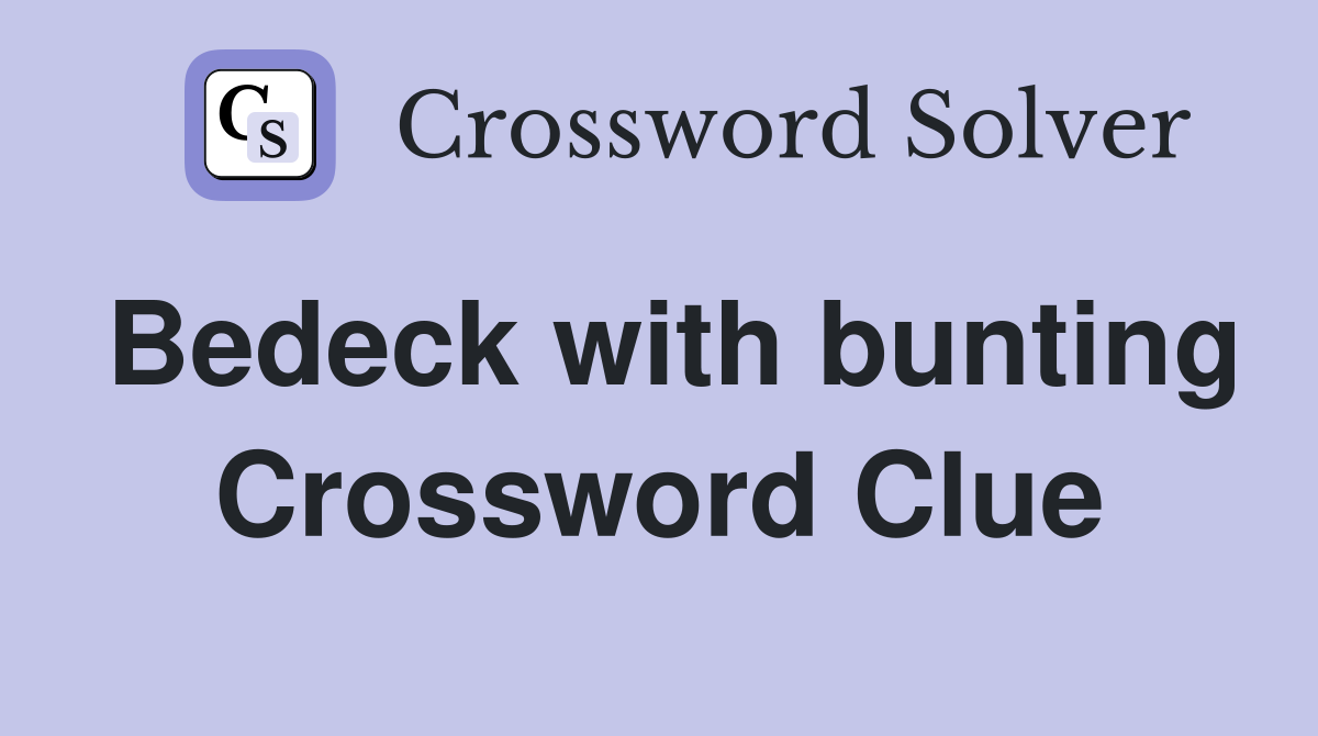 Bedeck with bunting Crossword Clue