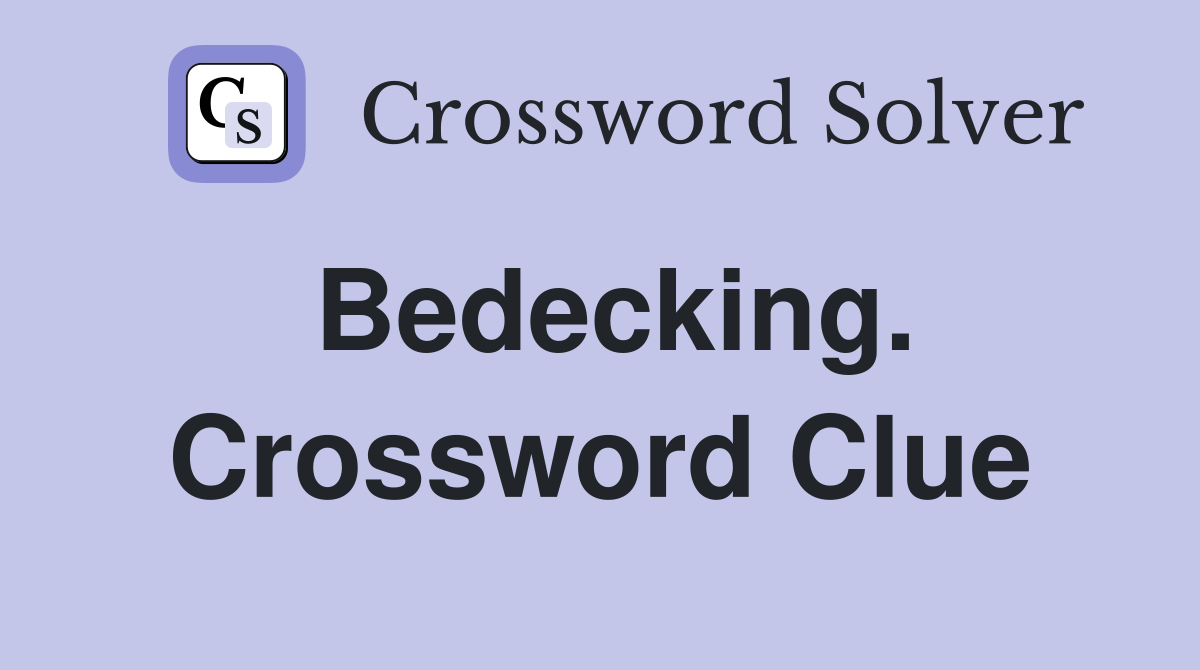 Bedecking. Crossword Clue