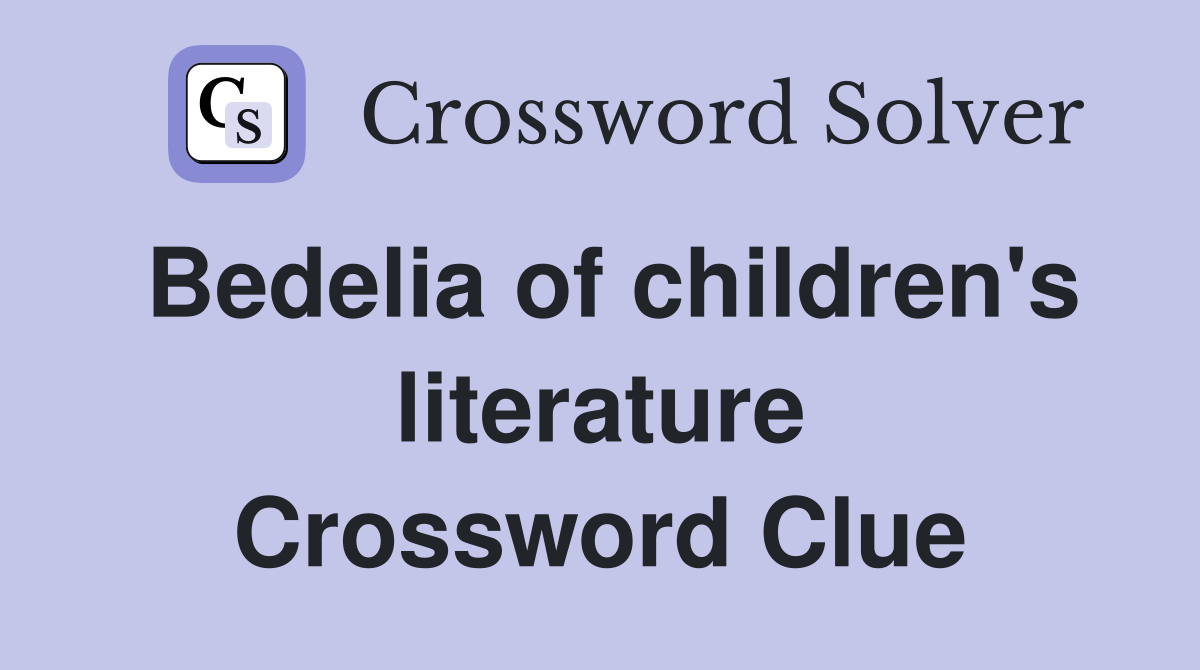 Bedelia of children's literature Crossword Clue