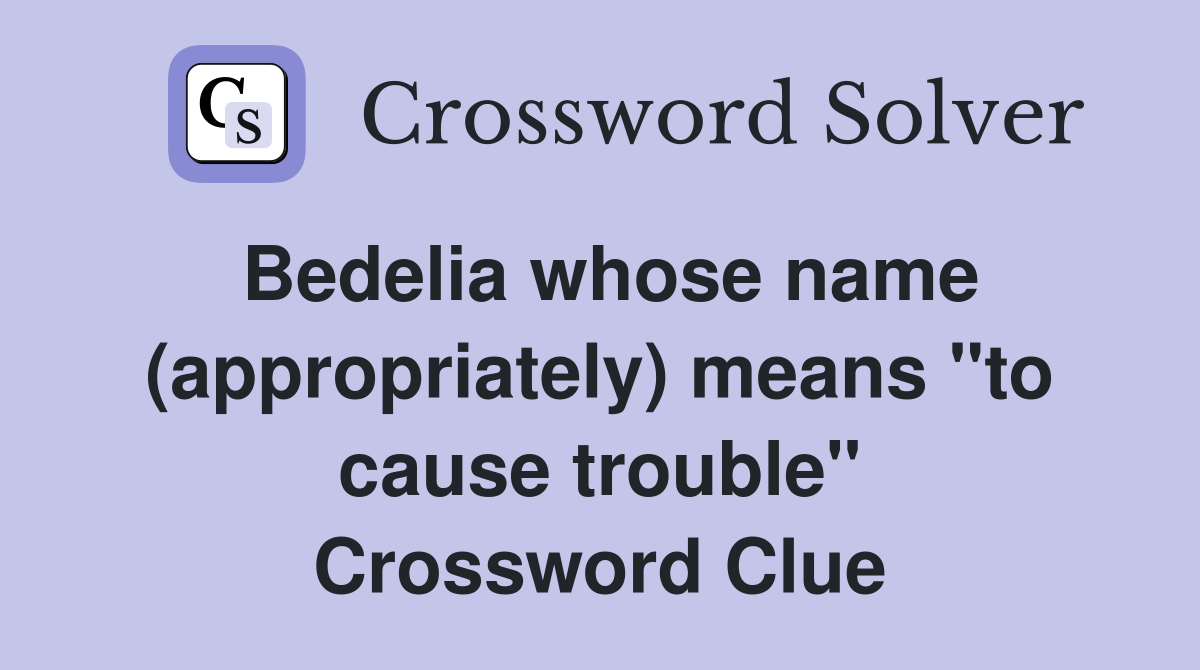 Bedelia whose name (appropriately) means "to cause trouble" Crossword Clue