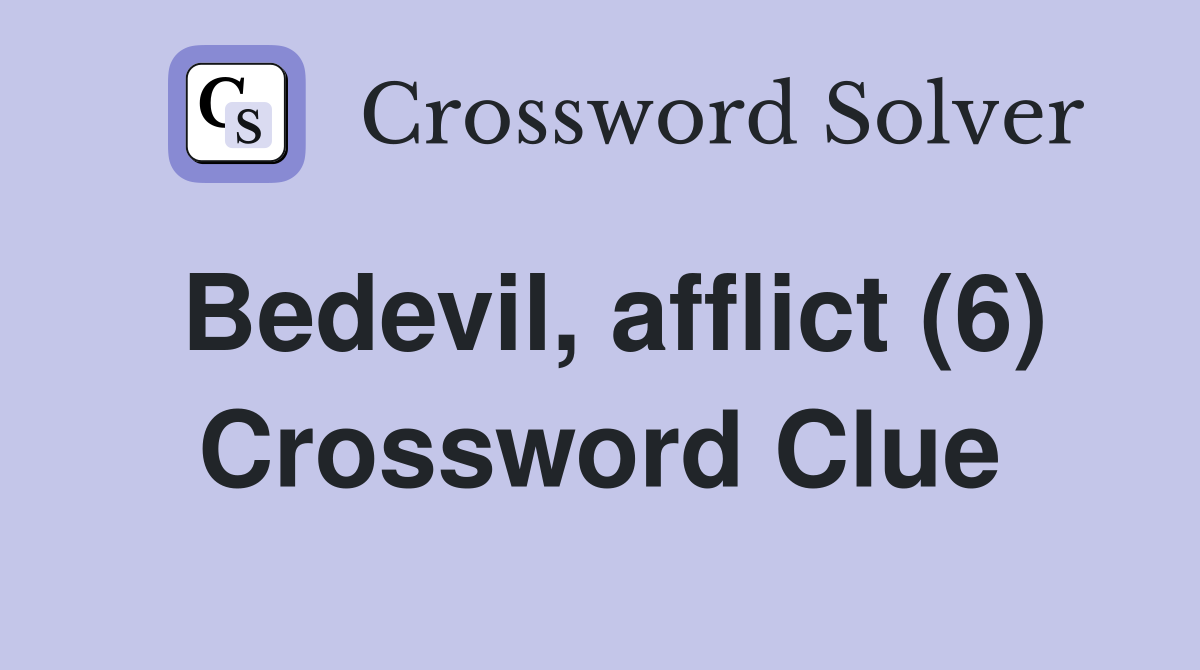 Bedevil, afflict (6) Crossword Clue