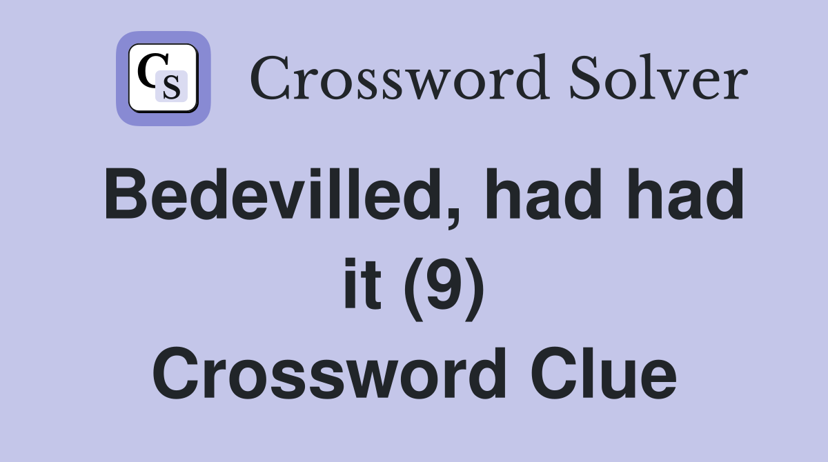 Bedevilled, had had it (9) Crossword Clue