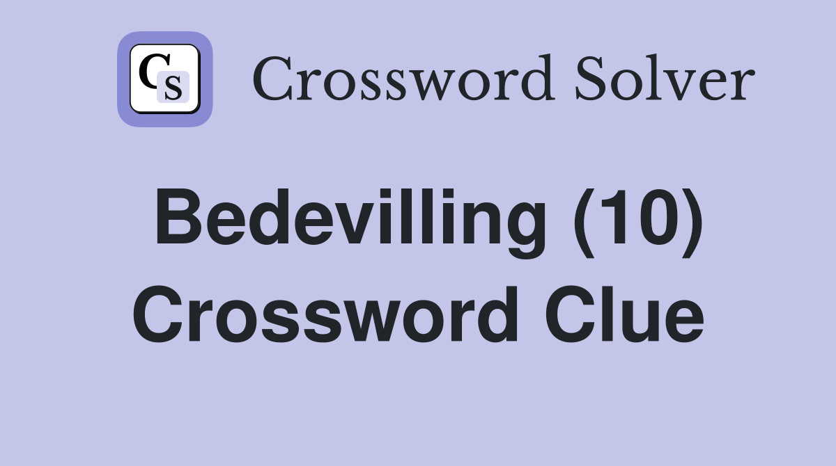 Bedevilling (10) Crossword Clue
