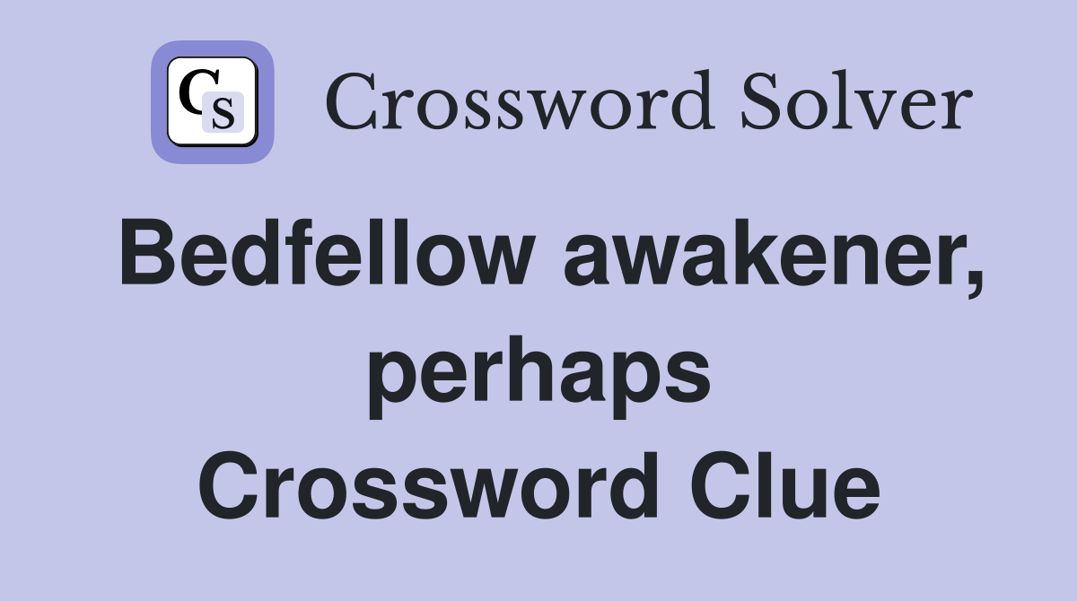 Bedfellow awakener, perhaps Crossword Clue