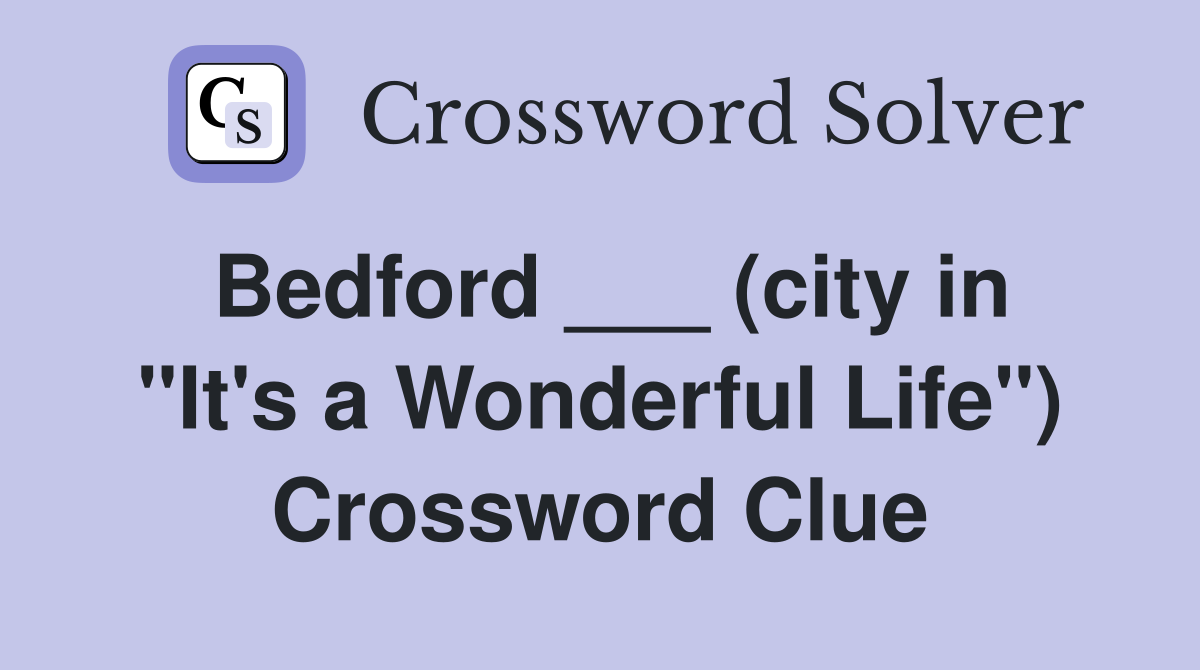 Bedford ___ (city in "It's a Wonderful Life") Crossword Clue