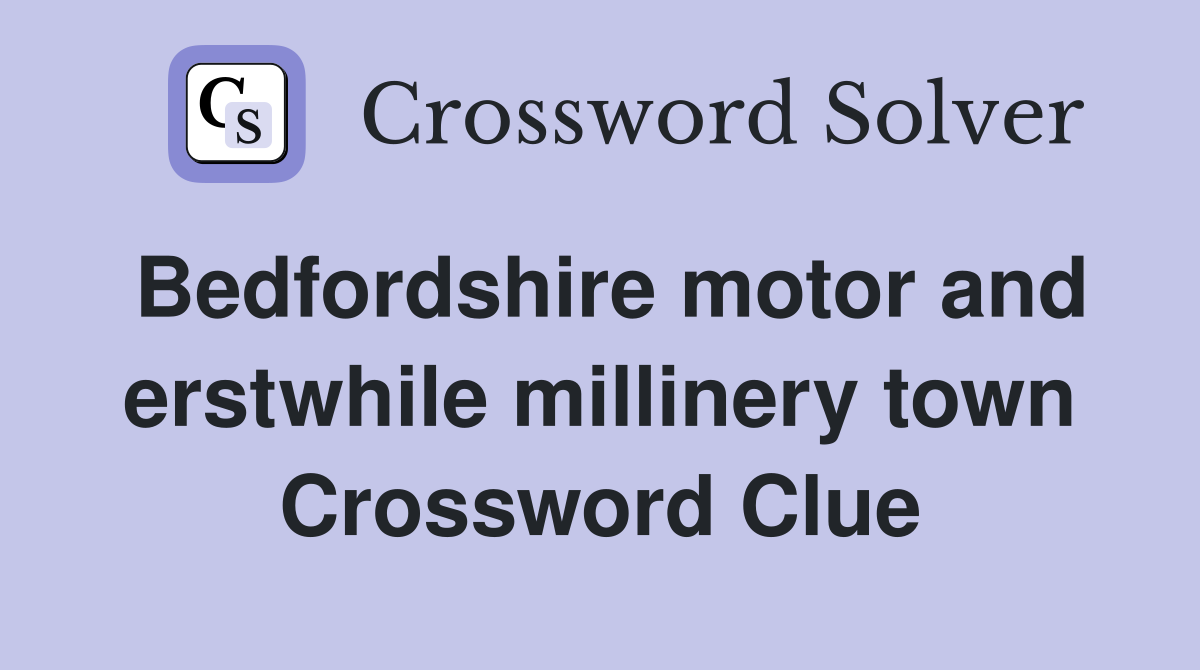 Bedfordshire motor and erstwhile millinery town Crossword Clue
