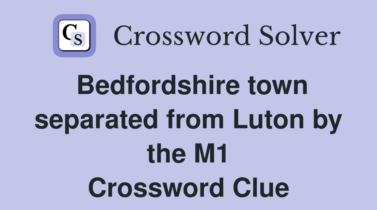 Bedfordshire town separated from Luton by the M1 Crossword Clue