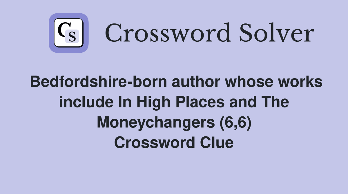 Bedfordshire-born author whose works include In High Places and The Moneychangers (6,6) Crossword Clue