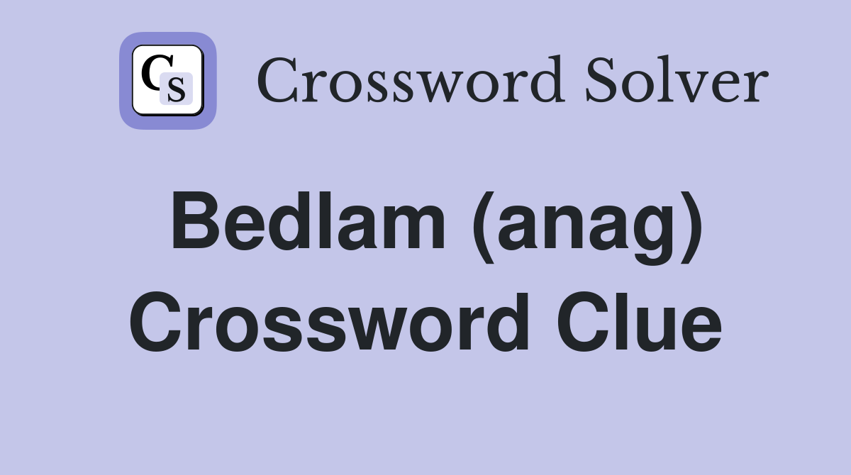 Bedlam (anag) Crossword Clue