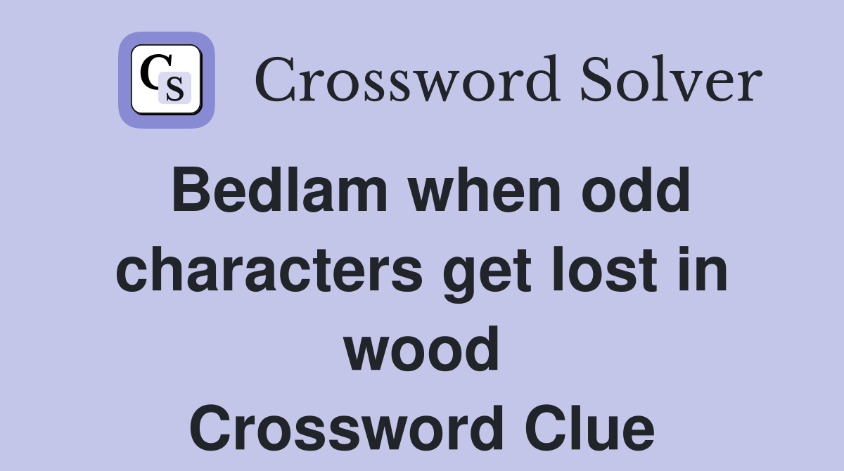 Bedlam when odd characters get lost in wood Crossword Clue