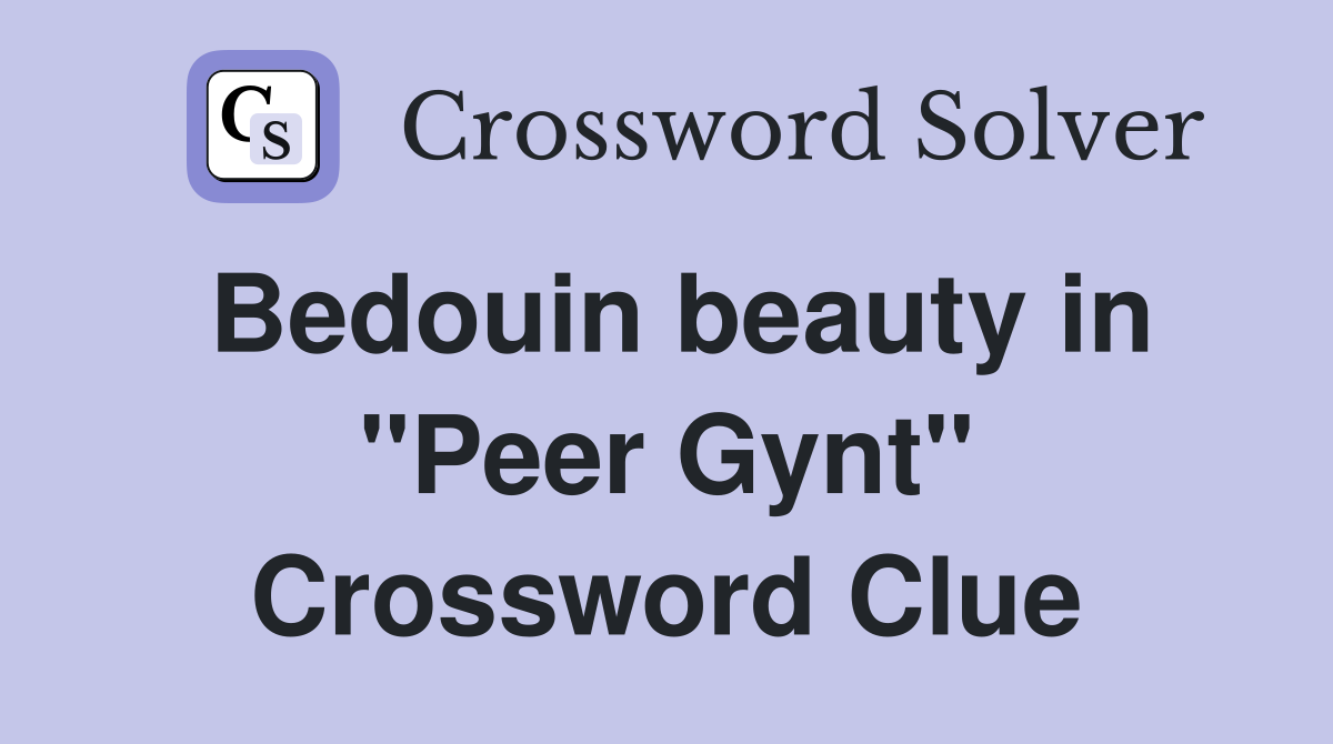 Bedouin beauty in "Peer Gynt" Crossword Clue