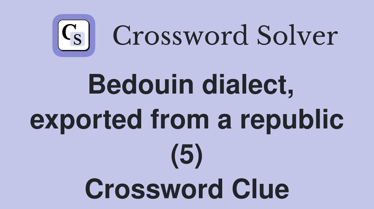 Bedouin dialect, exported from a republic (5) Crossword Clue