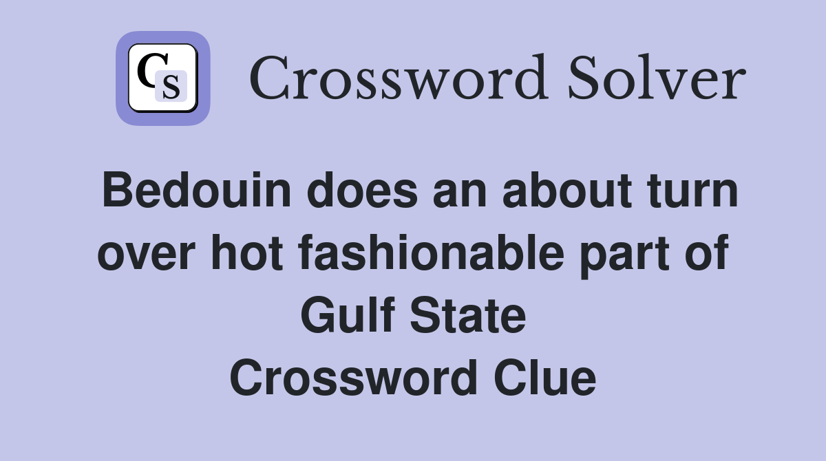 Bedouin does an about turn over hot fashionable part of Gulf State Crossword Clue
