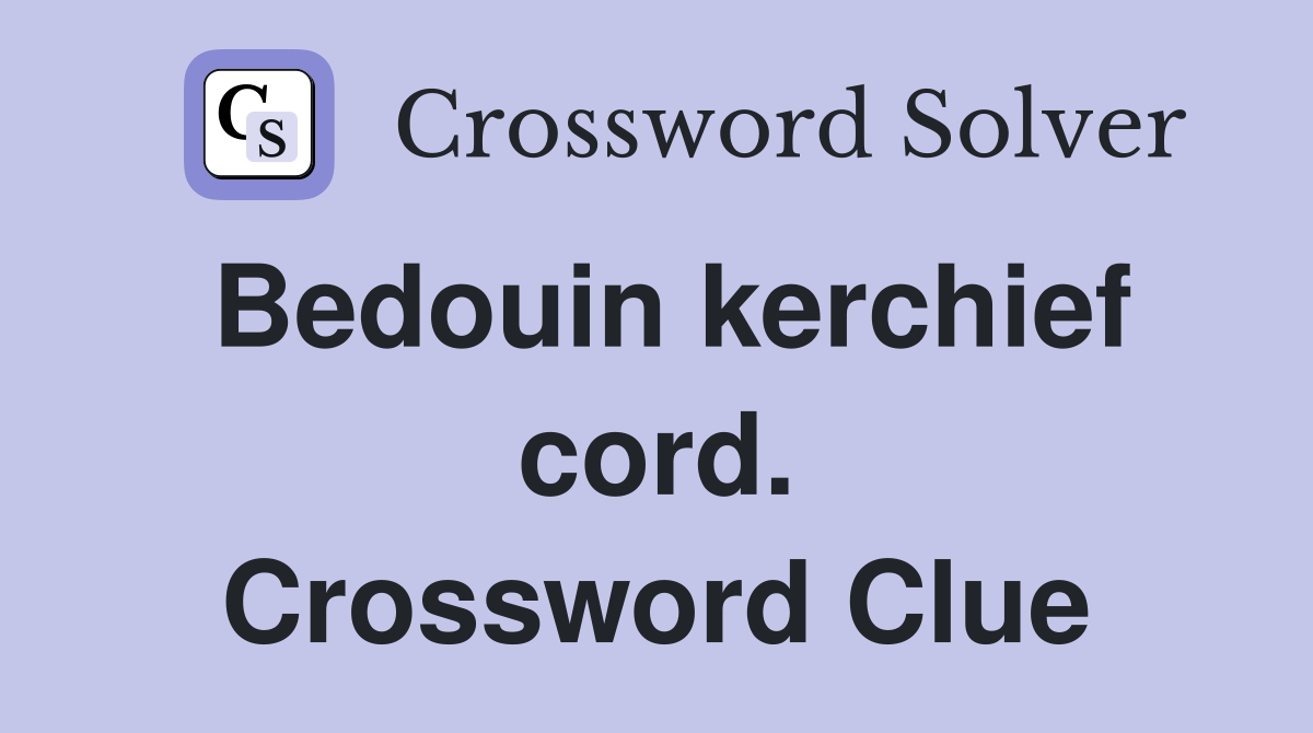 Bedouin kerchief cord. Crossword Clue