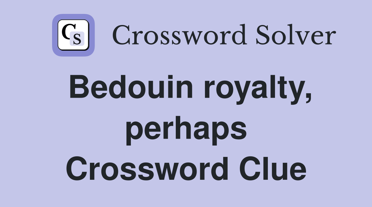 Bedouin royalty, perhaps Crossword Clue