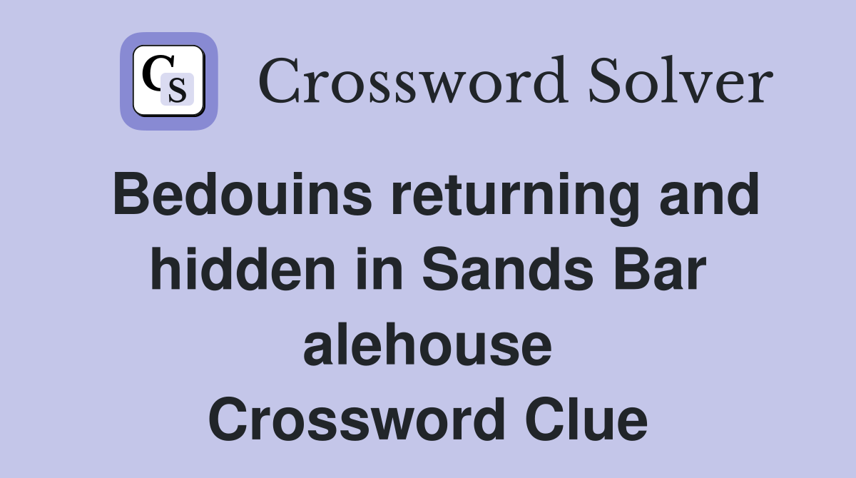Bedouins returning and hidden in Sands Bar alehouse Crossword Clue