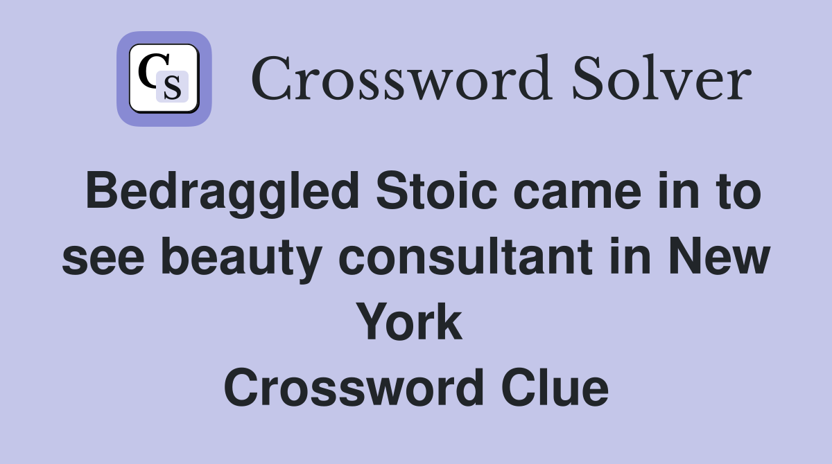Bedraggled Stoic came in to see beauty consultant in New York  Crossword Clue
