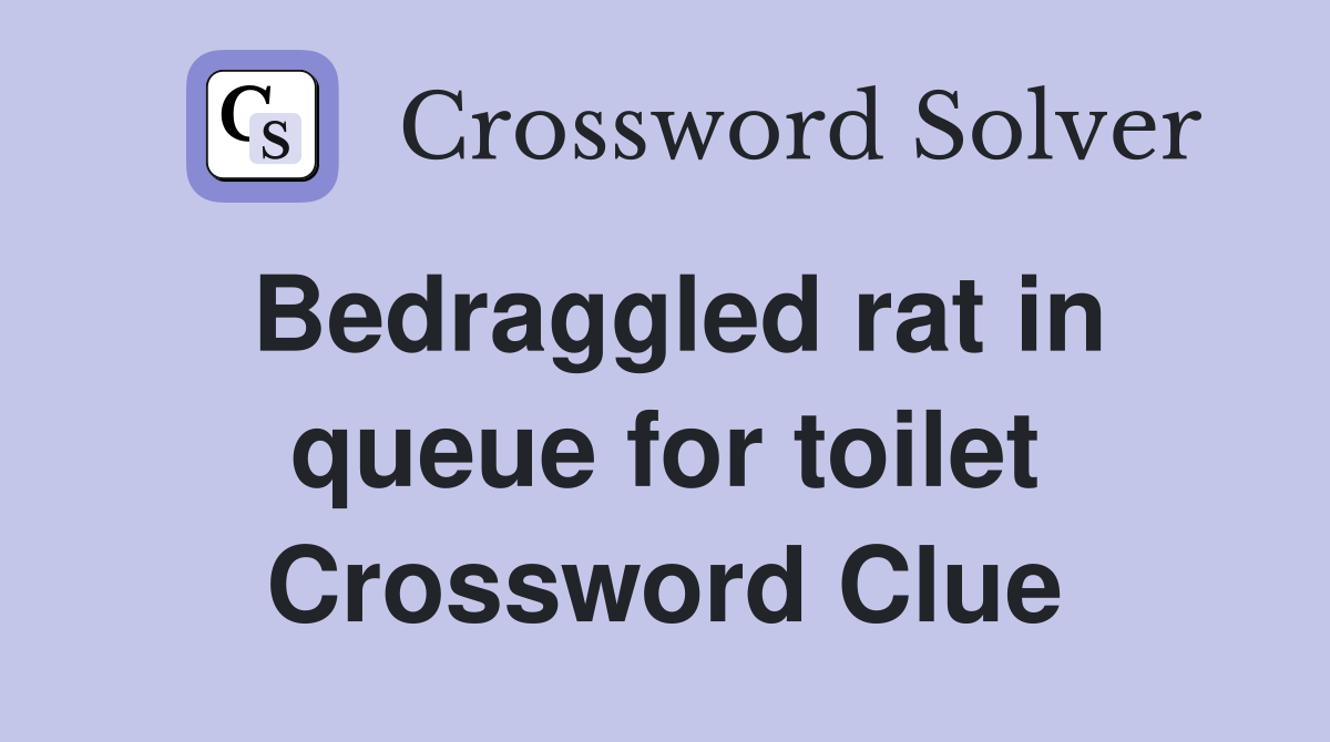 Bedraggled rat in queue for toilet Crossword Clue