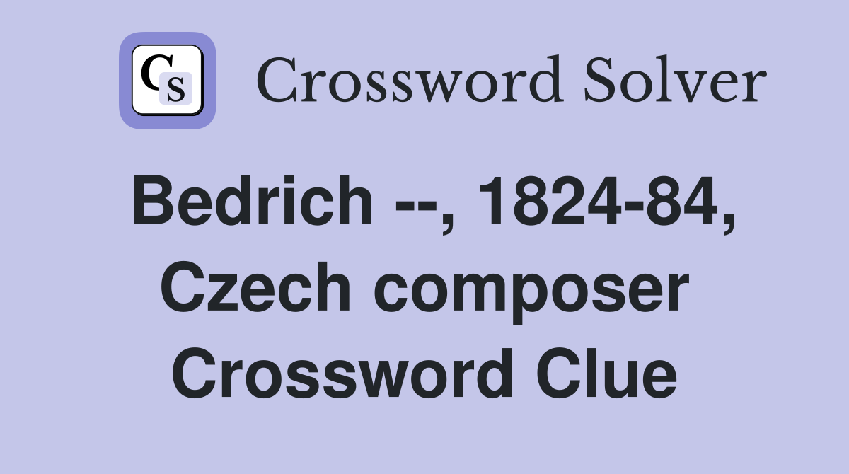 Bedrich --, 1824-84, Czech composer Crossword Clue